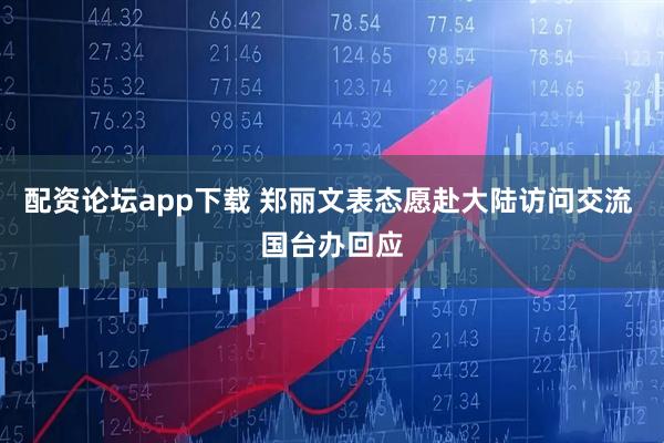 配资论坛app下载 郑丽文表态愿赴大陆访问交流 国台办回应